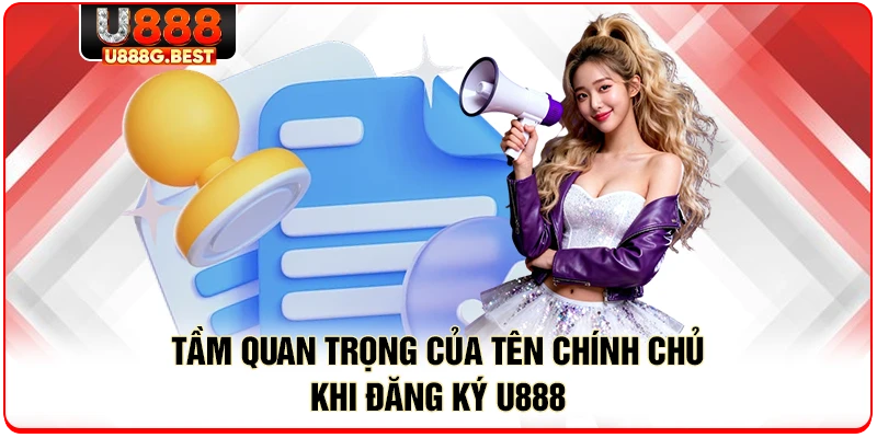 Tầm quan trọng của tên chính chủ khi đăng ký U888 